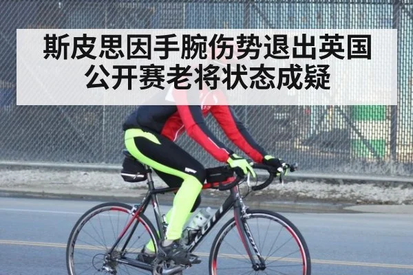 斯皮思因手腕伤势退出英国公开赛老将状态成疑