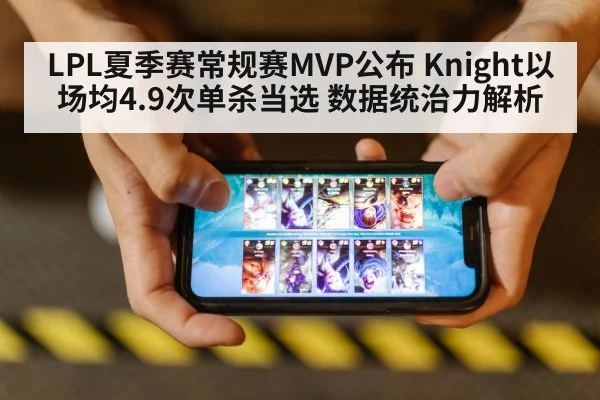 LPL夏季赛常规赛MVP公布 Knight以场均4.9次单杀当选 数据统治力解析